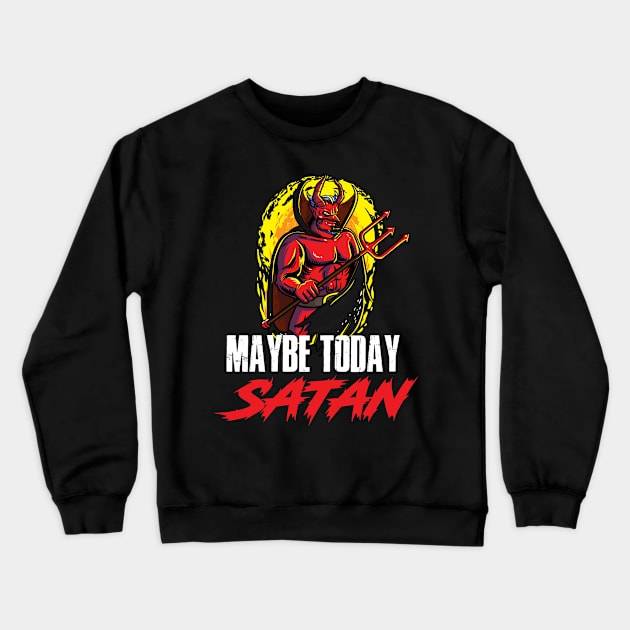 Maybe Today Satan Funny Satan Gift Crewneck Sweatshirt by CatRobot